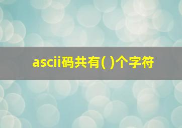 ascii码共有( )个字符